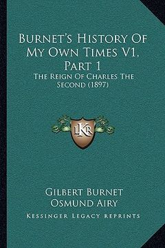 portada burnet's history of my own times v1, part 1: the reign of charles the second (1897) (en Inglés)