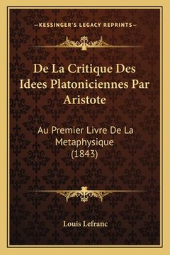 portada De La Critique Des Idees Platoniciennes Par Aristote: Au Premier Livre De La Metaphysique (1843) (in French)