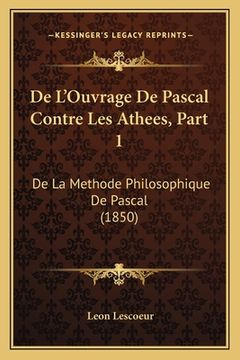 portada De L'Ouvrage De Pascal Contre Les Athees, Part 1: De La Methode Philosophique De Pascal (1850) (en Francés)
