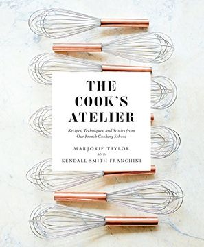 portada The Cook's Atelier: Recipes, Techniques, and Stories From our French Cooking School (in English)