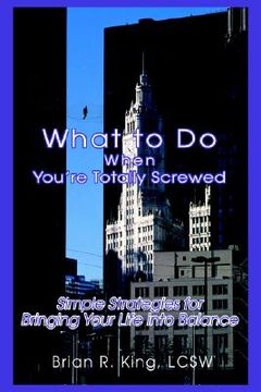 portada what to do when you're totally screwed: simple strategies for bringing your life into balance (en Inglés)