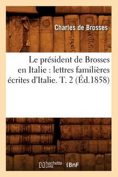 portada Le Président de Brosses En Italie: Lettres Familières Écrites d'Italie. T. 2 (Éd.1858) (in French)