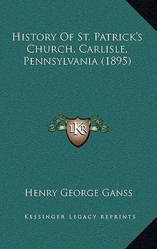 portada history of st. patrick's church, carlisle, pennsylvania (1895) (en Inglés)