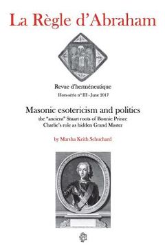 portada La Règle d'Abraham Hors-série #3 (B&W): Masonic esotericism and politics: the "ancient" Stuart roots of Bonnie Prince Charlie's role as hidden Grand M 