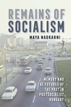 portada Remains of Socialism: Memory and the Futures of the Past in Postsocialist Hungary