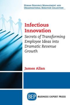 portada Infectious Innovation: Secrets of Transforming Employee Ideas Into Dramatic Revenue Growth (en Inglés)
