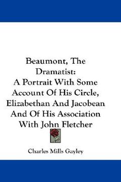 portada beaumont, the dramatist: a portrait with some account of his circle, elizabethan and jacobean and of his association with john fletcher (in English)