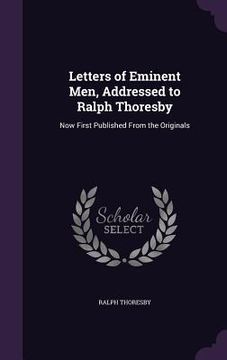 portada Letters of Eminent Men, Addressed to Ralph Thoresby: Now First Published From the Originals (en Inglés)