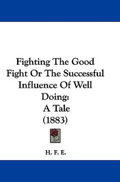 portada fighting the good fight or the successful influence of well doing: a tale (1883) (en Inglés)