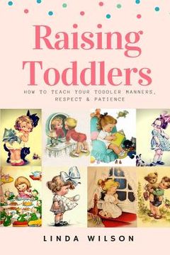 portada Raising Toddlers: How to Teach Your Toddler Manners, Respect & Patience (en Inglés)