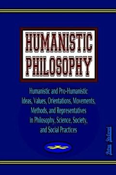 portada Humanistic Philosophy: Humanistic and Pro-Humanistic Ideas, Values, Orientations, Movements, Methods, and Representatives in Philosophy, Scie (in English)