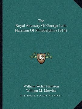 portada the royal ancestry of george leib harrison of philadelphia (1914) (en Inglés)