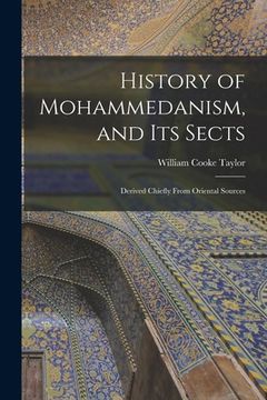 portada History of Mohammedanism, and Its Sects; Derived Chiefly From Oriental Sources (en Inglés)