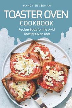 portada Toaster Oven Cookbook: Recipe Book for the Avid Toaster Oven User (en Inglés)