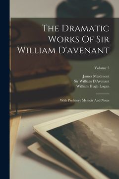 portada The Dramatic Works Of Sir William D'avenant: With Prefatory Memoir And Notes; Volume 5 (in English)