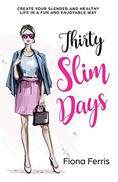 portada Thirty Slim Days: Create Your Slender and Healthy Life in a fun and Enjoyable way (in English)