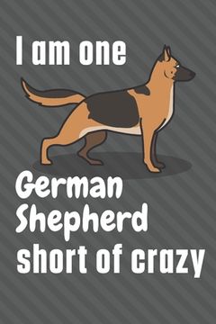 portada I am one German Shepherd short of crazy: For German Shepherd Dog Fans (en Inglés)