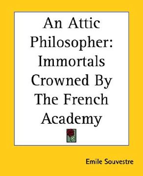portada an attic philosopher: immortals crowned by the french academy (en Inglés)