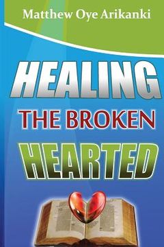 portada Healing the Broken Hearted: Ministering the love and healing power of God to the hurting world (en Inglés)