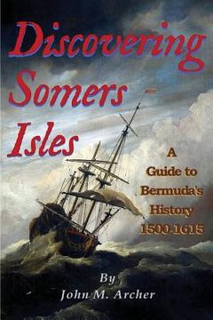 portada Discovering Somers Isles: A Guide to Bermuda's History 1500-1615 (in English)