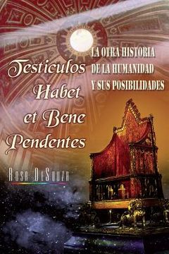 portada Testiculos Habet Et Bene Pedentes: La Otra Historia de la Humanidad Y Sus Possibilidades