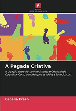 portada A Pegada Criativa: A Ligação Entre Autoconhecimento e Criatividade Cognitiva: Como a Mudança e as Ideias são Moldadas (en Portugués)