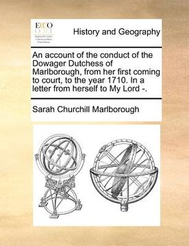 portada an account of the conduct of the dowager dutchess of marlborough, from her first coming to court, to the year 1710. in a letter from herself to my lo (in English)