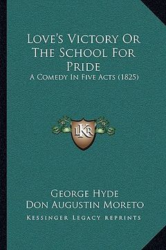 portada love's victory or the school for pride: a comedy in five acts (1825) (en Inglés)
