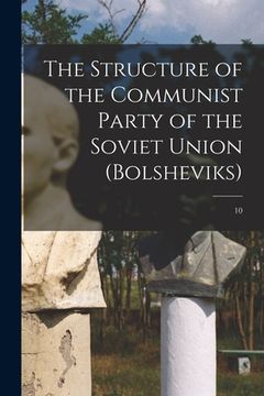 portada The Structure of the Communist Party of the Soviet Union (Bolsheviks); 10 (en Inglés)