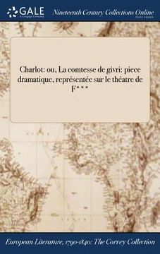 portada Charlot: ou, La comtesse de givri: piece dramatique, représentée sur le théatre de F*** (in French)