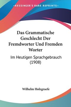 portada Das Grammatische Geschlecht Der Fremdworter Und Fremden Worter: Im Heutigen Sprachgebrauch (1908) (en Alemán)