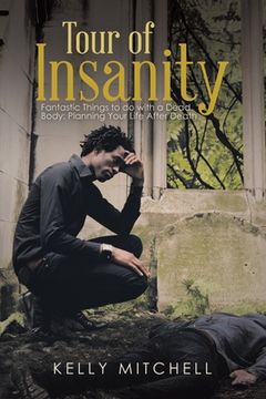 portada Tour of Insanity: Fantastic Things to Do with a Dead Body: Planning Your Life After Death (in English)