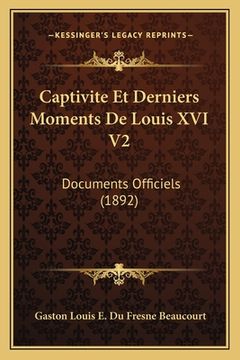 portada Captivite Et Derniers Moments De Louis XVI V2: Documents Officiels (1892) (en Francés)