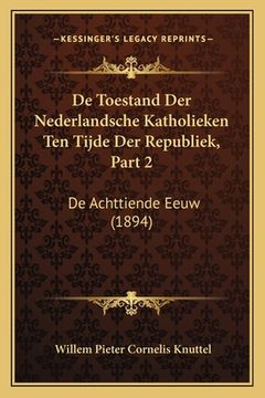 portada De Toestand Der Nederlandsche Katholieken Ten Tijde Der Republiek, Part 2: De Achttiende Eeuw (1894)