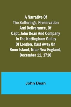 portada A narrative of the sufferings, preservation and deliverance, of Capt. John Dean and company in the Nottingham galley of London, cast away on Boon-Isla (en Inglés)