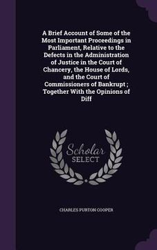 portada A Brief Account of Some of the Most Important Proceedings in Parliament, Relative to the Defects in the Administration of Justice in the Court of Chan (en Inglés)