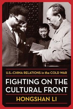 portada Fighting on the Cultural Front: U. S. -China Relations in the Cold war (a Nancy Bernkopf Tucker and Warren i. Cohen Book on American–East Asian Relations) (in English)