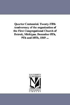 portada quarter centennial. twenty-fifth anniversary of the organization of the first congregational church of detroit, michigan. december 8th, 9th and 10th, (in English)