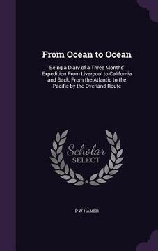 portada From Ocean to Ocean: Being a Diary of a Three Months' Expedition From Liverpool to California and Back, From the Atlantic to the Pacific by (in English)