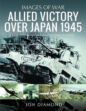 portada Allied Victory Over Japan 1945: Rare Photographs from Wartime Achieves (en Inglés)