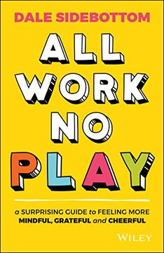 portada All Work no Play: A Surprising Guide to Feeling More Mindful, Grateful and Cheerful (en Inglés)