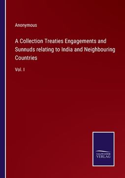 portada A Collection Treaties Engagements and Sunnuds relating to India and Neighbouring Countries: Vol. I (en Inglés)