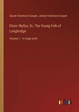 portada Elinor Wyllys; Or, The Young Folk of Longbridge: Volume 1 - in large print (en Inglés)