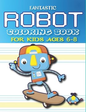 portada Fantastic Robot Coloring Book for Kids Ages 6-8: Explore, Fun with Learn and Grow, Robot Coloring Book for Kids (A Really Best Relaxing Coloring Book (en Inglés)
