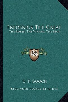 portada frederick the great: the ruler, the writer, the man (in English)