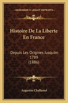 portada Histoire De La Liberte En France: Depuis Les Origines Jusqu'en 1789 (1886) (en Francés)