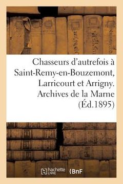 portada Chasseurs d'Autrefois À Saint-Remy-En-Bouzemont, Larricourt Et Arrigny. Archives de la Marne (en Francés)