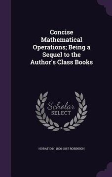 portada Concise Mathematical Operations; Being a Sequel to the Author's Class Books