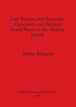 portada Late Roman and Byzantine Catacombs and Related Burial Places in the Maltese Islands (Bar International Series) (en Inglés)