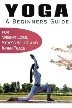 Yoga For Beginners: Your Beginners Guide to Yoga for Weight Loss
